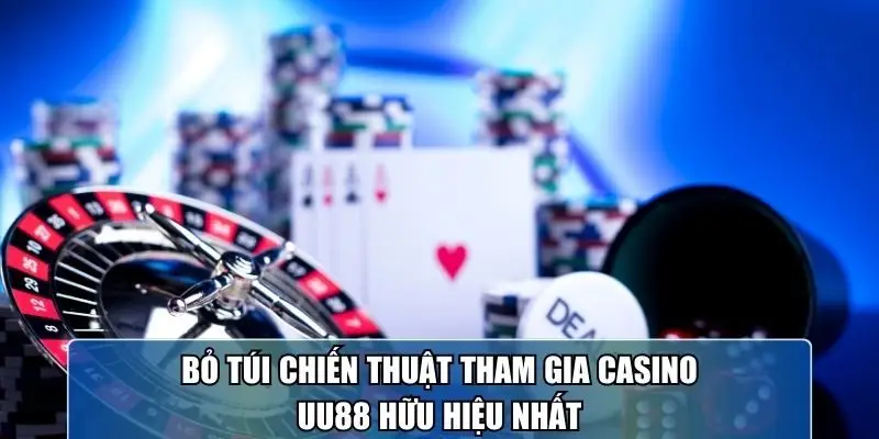 Bỏ túi chiến thuật tham gia Casino UU88 hữu hiệu nhất