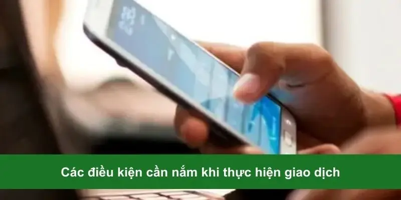 Các điều kiện cần nắm khi thực hiện giao dịch