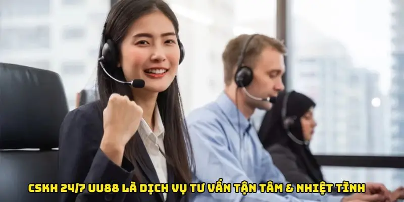 CSKH 24/7 UU88 là dịch vụ tư vấn, hỗ trợ tận tâm & nhiệt tình
